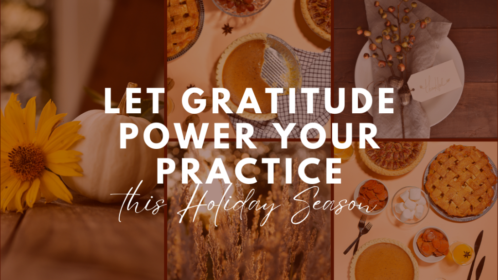 Let Gratitude Power Your Practice This Holiday Season