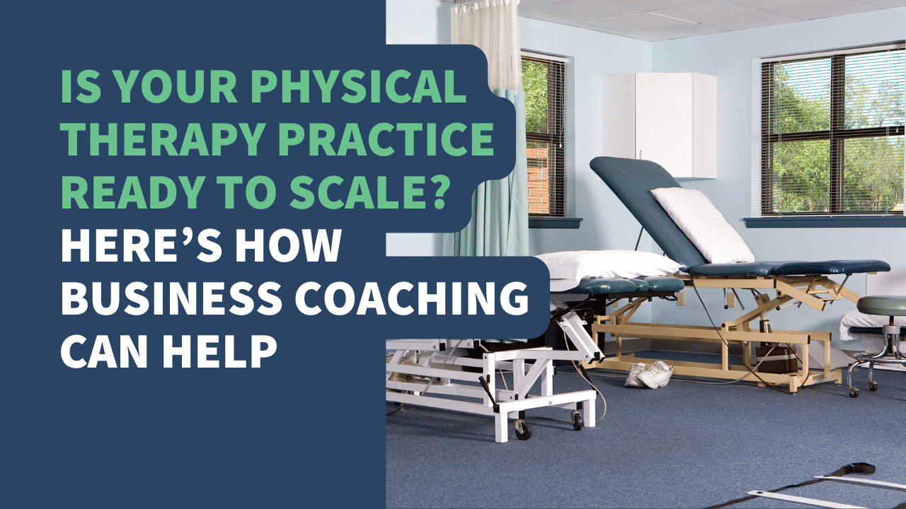 Is Your Physical Therapy Practice Ready to Scale? Here’s How Business Coaching Can Help